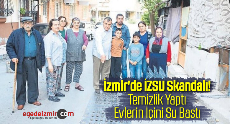 İzmir’de İZSU Skandalı! Temizlik Yaptı Evlerin İçini Su Bastı