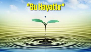“Su Hayattır”