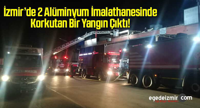 İzmir’de 2 Alüminyum İmalathanesinde Korkutan Yangın