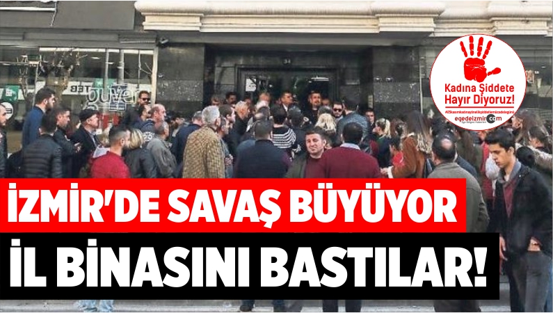 İZMİR'DE SAVAŞ BÜYÜYOR İL BİNASINI BASTILAR