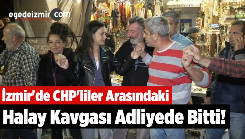 İzmir'de CHP'liler Arasındaki Halay Kavgası Adliyede Bitti