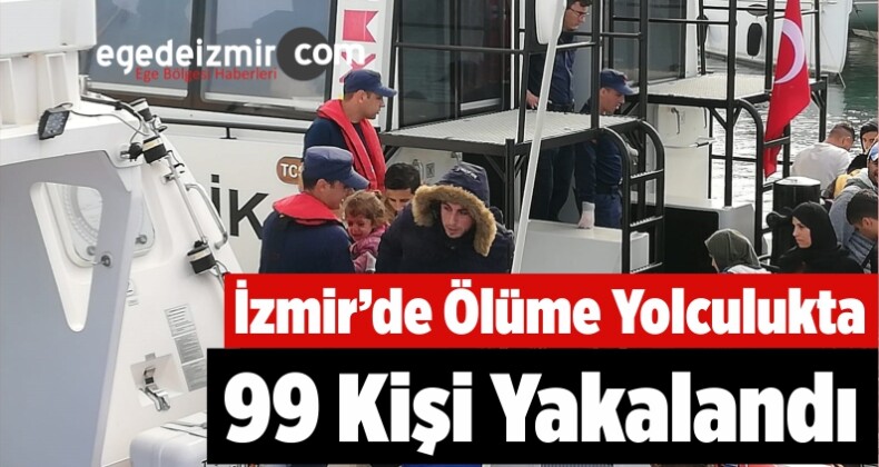 İzmir’de Ölüme Yolculukta 99 Kişi Yakalandı