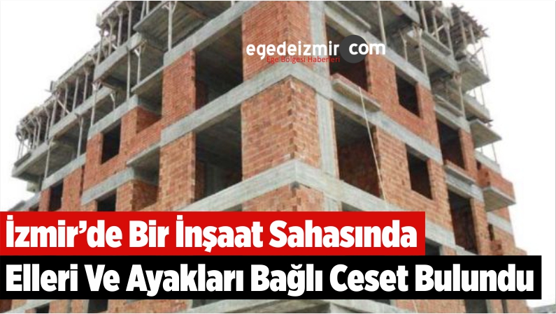 İzmir’de Elleri Ve Ayakları Bağlı Ceset Bulundu