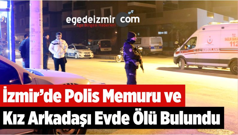 İzmir�de Polis Memuru ve Kız Arkadaşı Evde Ölü BulunduEge�de izmir