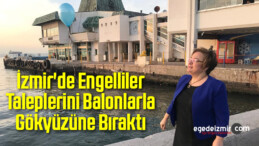 İzmir’de Engelliler Taleplerini Balonlarla Gökyüzüne Bıraktı