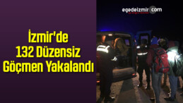 İzmir’de 132 Düzensiz Göçmen Yakalandı