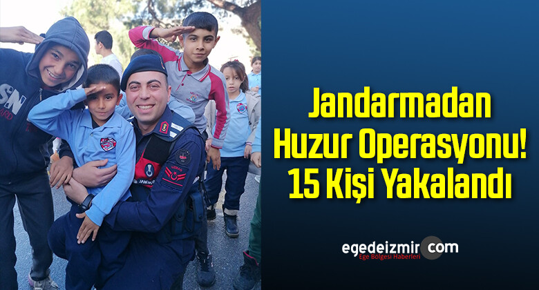 İzmir’de Jandarmadan Huzur Operasyonu! 15 Kişi Yakalandı