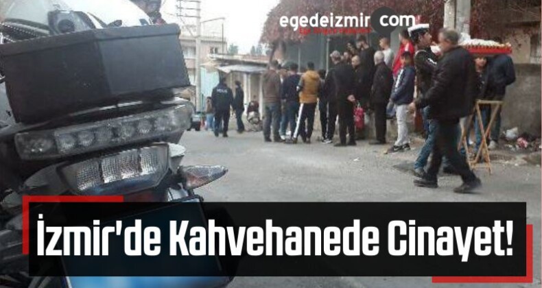 İzmir’de Kahvehanede Cinayet: 1 Ölü, 2 Yaralı