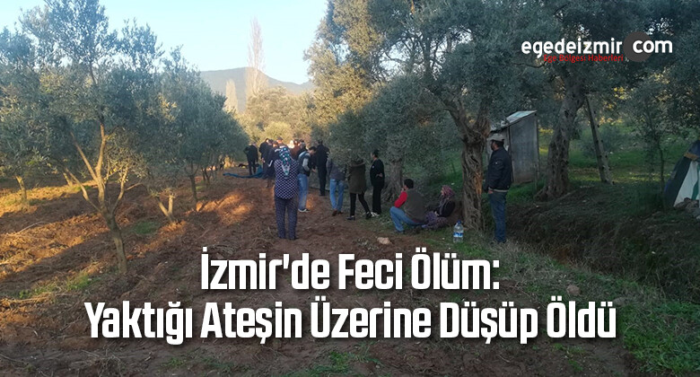 İzmir’de Feci Ölüm: Yaktığı Ateşin Üzerine Düşüp Öldü