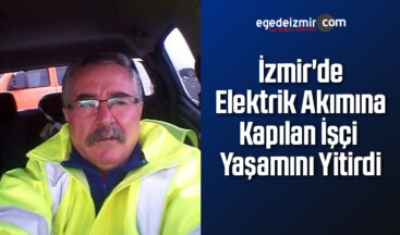 İzmir’de Elektrik Akımına Kapılan İşçi Yaşamını Yitirdi