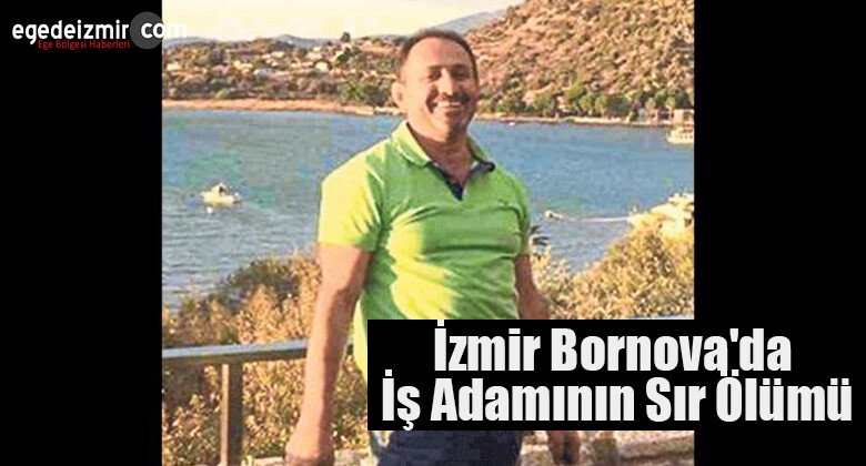 İzmir Bornova’da İş Adamının Sır Ölümü
