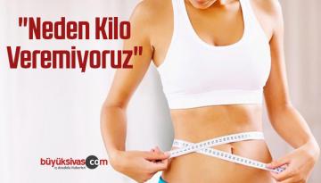 “Neden Kilo Veremiyoruz”