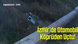 İzmir’de Otomobil Köprüden Uçtu: 1 Kişi Yaralandı