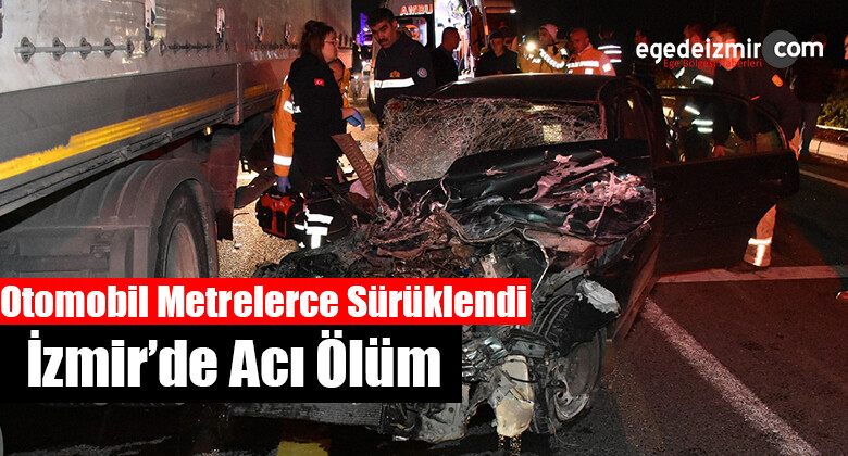 İzmir’de Tırla Çarpışan Otomobilin Sürücüsü Hayatını Kaybetti