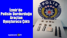 İzmir’de Polisin Durdurduğu Araçtan Uyuşturucu Çıktı
