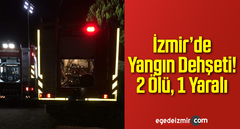 İzmir’de Yangın Dehşeti! 2 Ölü, 1 Yaralı