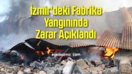 İzmir’deki Fabrika Yangınında Zarar Açıklandı