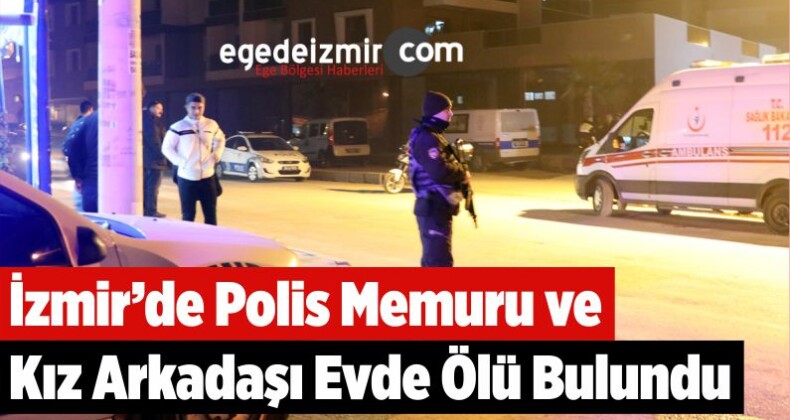 İzmir’de Polis Memuru ve Kız Arkadaşı Evde Ölü Bulundu
