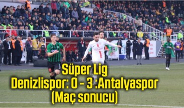 Süper Lig: Denizlispor: 0 – 3 :Antalyaspor (Maç sonucu)