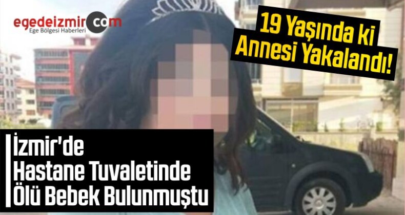 İzmir’de Tuvalette Ölü Bulunan Bebeğin Annesi Yakalandı!