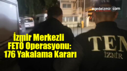 İzmir Merkezli FETÖ Operasyonu: 176 Yakalama Kararı