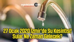 27 Ocak 2020 İzmir’de Su Kesintisi! Sular Ne Zaman Gelecek?