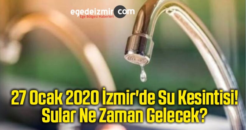27 Ocak 2020 İzmir’de Su Kesintisi! Sular Ne Zaman Gelecek?