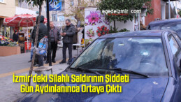 İzmir’deki Silahlı Saldırının Şiddeti Gün Aydınlanınca Ortaya Çıktı