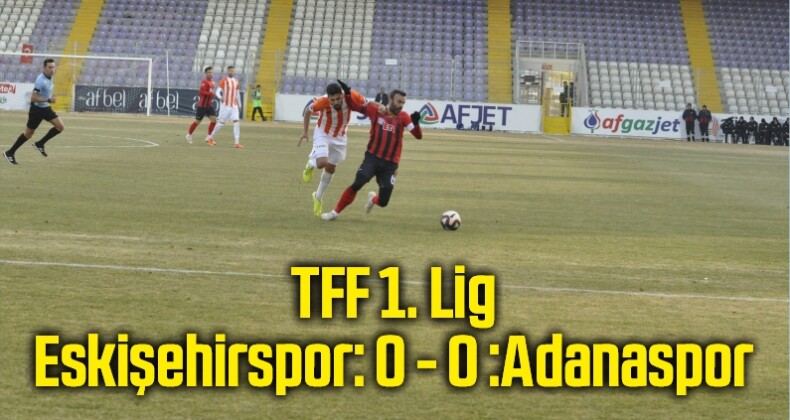 TFF 1. Lig: Eskişehirspor: 0 – Adanaspor: 0