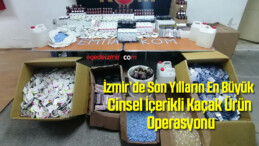 İzmir’de Son Yılların En Büyük Cinsel İçerikli Kaçak Ürün Operasyonu