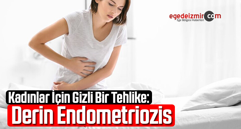Kadınlar İçin Gizli Ve Yaygın Bir Tehlike: Derin Endometriozis