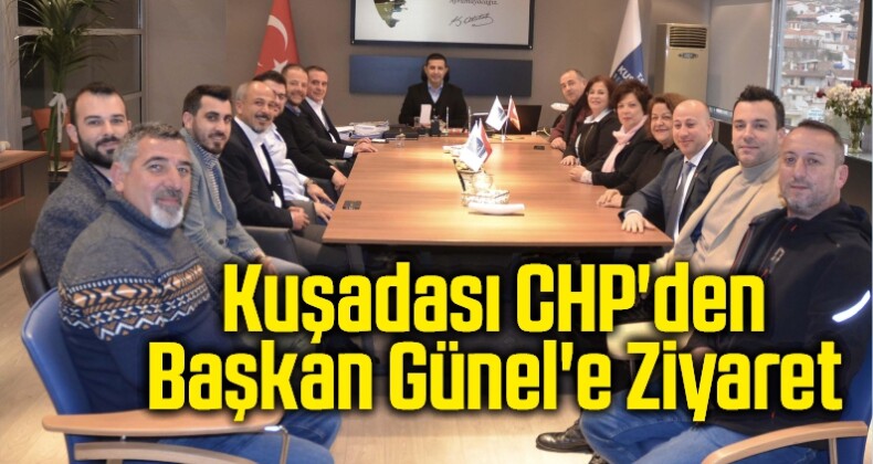 Kuşadası CHP’den Başkan Günel’e Ziyaret