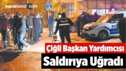 İzmir Çiğli Başkan Yardımcısı Saldırıya Uğradı