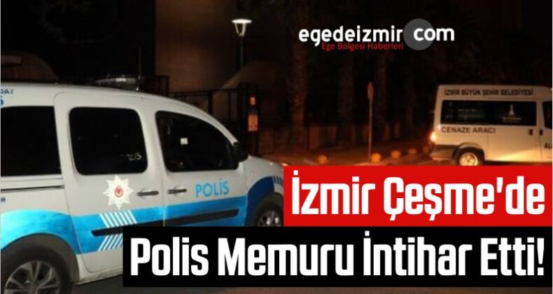İzmir Çeşme’de Polis Memuru İntihar Etti!
