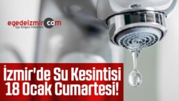 İzmir’de Su Kesintisi 18 Ocak Cumartesi!