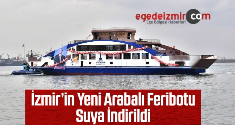 İzmir’in Yeni Arabalı Feribotu Suya İndirildi