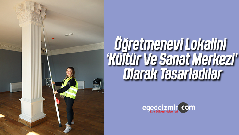 Öğretmenevi Lokalini ‘Kültür Ve Sanat Merkezi’ Olarak TasarladılarEge