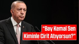 Başkan Erdoğan: Bay Kemal Sen Kiminle Cirit Atıyorsun?