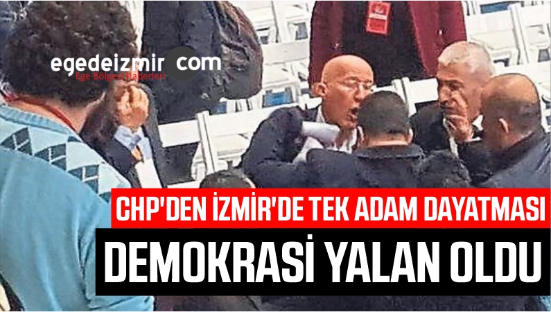 CHP'DEN İZMİR'DE TEK ADAM DAYATMASI DEMOKRASİ YALAN OLDU