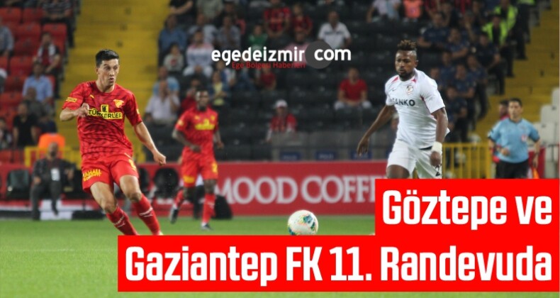 Göztepe ve Gaziantep FK 11. Randevuda
