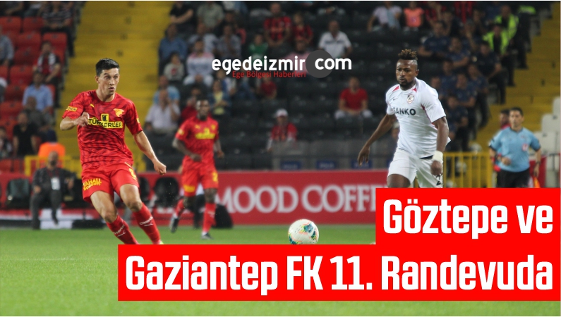 Göztepe ve Gaziantep FK 11. Randevuda