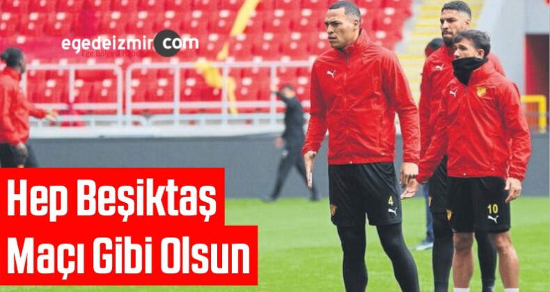 Hep Beşiktaş Maçı Gibi Olsun