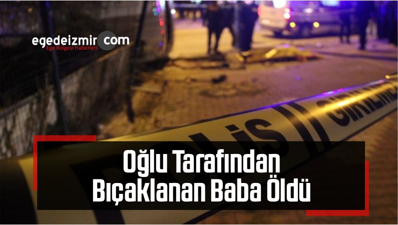 Oğlu Tarafından Bıçaklanan Baba Öldü