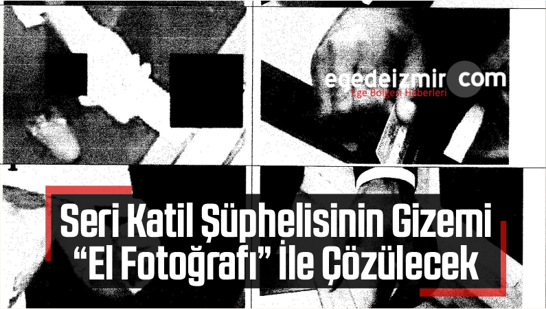 Seri Katil Şüphelisinin Gizemi “El Fotoğrafı” İle Çözülecek