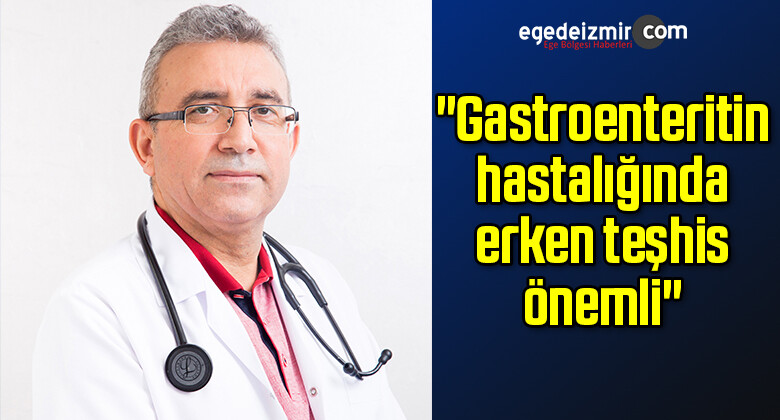 “Gastroenteritin hastalığında erken teşhis önemli”