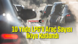 10 Yılda LPG’li Araç Sayısı İkiye Katlandı