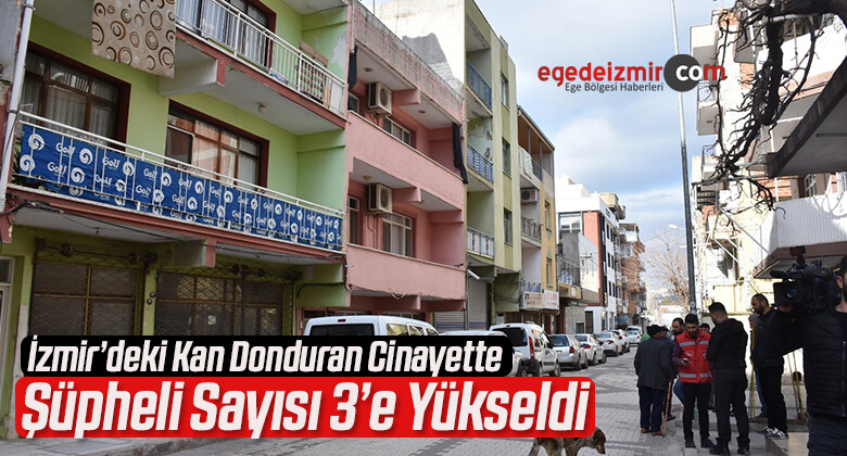 İzmir’deki Kan Donduran Cinayette Şüpheli Sayısı 3’e Yükseldi