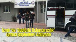İzmir’de ‘Dublörlü Dolandırıcılık’ Çetesi Şüphelileri Adliyede