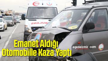 Emanet Aldığı Otomobille Kaza Yaptı