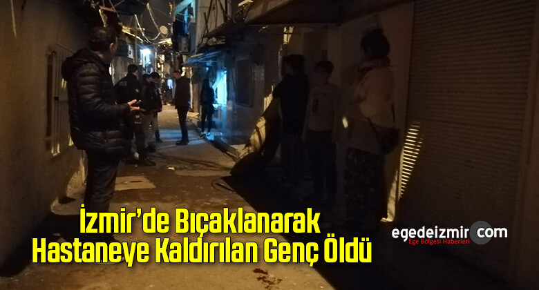 İzmir’de Bıçaklanarak Hastaneye Kaldırılan Genç Öldü